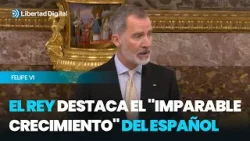Felipe VI ensalza el "imparable crecimiento" del español