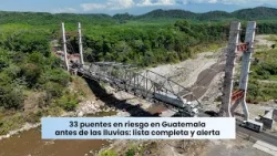 33 puentes en riesgo en Guatemala antes de las lluvias: lista completa y alerta