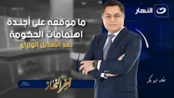 ما موقعه على أجندة اهتمامات الحكومة بعد التعديل الوزراي | آخر النهار | الثلاثاء 10 فبراير 2026