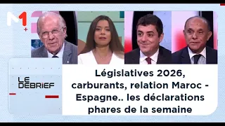Législatives 2026, carburants, relation Maroc - Espagne.. les déclarations phares de la semaine