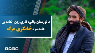 د نورستان والي، قاري زین‌ العابدین عابد سره ځانګړې مرکه