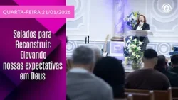 Selados para Reconstruir: Elevando nossas expectativas em Deus. Quarta–Feira 21/01/2026 Selados para Reconstruir: Elevando nossas expectativas em Deus. Quarta–Feira 21/01/2026