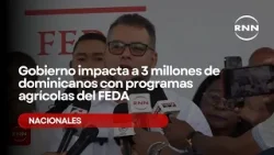Gobierno impacta a 3 millones de dominicanos con programas agrícolas del FEDA