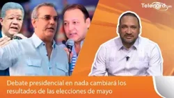 Debate presidencial en nada cambiará los resultados de las elecciones de mayo