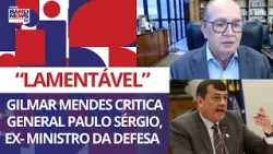 EXCLUSIVO: "Lamentável", diz Gilmar Mendes sobre ataques do general Paulo Sérgio ao TSE