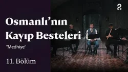 Osmanlı'nın Kayıp Besteleri | "Medhiye" | 11. Bölüm