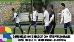 Comunicaciones negocia con Jean Paul Morales como primer refuerzo para el Clausura