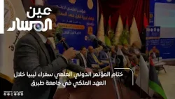 ختام المؤتمر الدولي العلمي سفراء ليبيا خلال العهد الملكي في جامعة طبرق