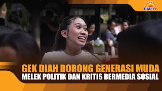 GEK DIAH ENCOURAGES YOUNG GENERATION TO BE POLITICALLY AWARE AND CRITICAL ON SOCIAL MEDIA