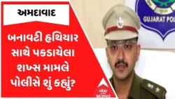 Ahmedabad Police | અમદાવાદમાં બનાવટી હથિયાર સાથે પકડાયેલા શખ્સ મામલે પોલીસે શું કહ્યું?