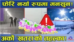 नयाँ मोडमा मनसुन ! झन् घुस्यो खतरा ! काठमाडौं पनि टार्गेटमा ! लगातार घट्दै तापक्रम ! कहाँ कस्तो ?