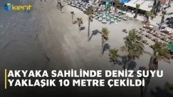AKYAKA’DA DENİZ SUYU YAKLAŞIK 10 METRE ÇEKİLDİ