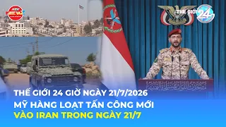 WORLD 24H JULY 21, 2026 | US LAUNCHES NEW SERIES OF ATTACKS ON IRAN