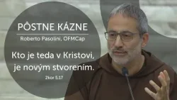 PÔSTNE KÁZNE ROBERTA PASOLINIHO, OFMCAP | KTO JE TEDA V KRISTOVI, JE NOVÝM STVORENÍM