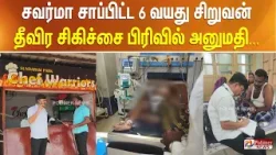 சவர்மா சாப்பிட்ட 6 வயது சிறுவன் தீவிர சிகிச்சை பிரிவில் அனுமதி