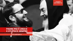 Padre Pio is unique and always amazes