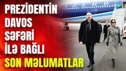 Prezident İlham Əliyev Davosda səfərdədir: forumda nələr müzakirə olunacaq? - SON MƏLUMATLAR