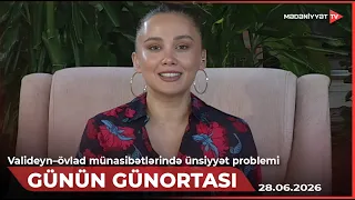 Günün günortası - Valideyn–övlad münasibətlərində ünsiyyət problemi | 28.06.2026