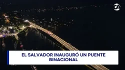 VTR FULL EL SALVADOR INAUGURATED BINATIONAL BRIDGE FULLTRACK EDITORIAL