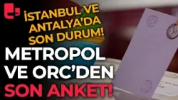 Metropol ve ORC'den son anket sonuçları! İstanbul ve Antalya'da son durum ne?
