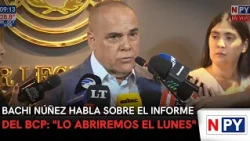 Bachi Núñez talks about the BCP report: "We will open it on Monday"