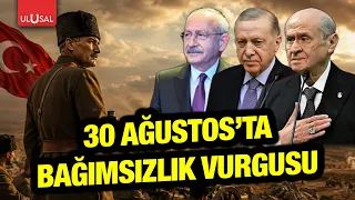 Erdoğan, Bahçeli, Kılıçdaroğlu... Leaders emphasize "independence" on August 30th
