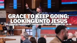 Grace to Keep Going: Looking Unto Jesus | Dr.Gabriel Swaggart | Wednesday Night Sermon