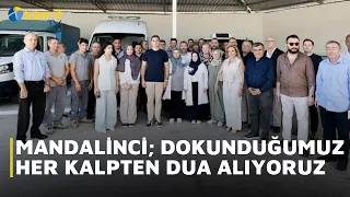 MANDALİNCİ; DOKUNDUĞUMUZ HER KALPTEN DUA ALIYORUZ