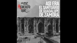 Santuario de Guadalupe de Zamora | Yo me acuerdo que...  | SMRTV