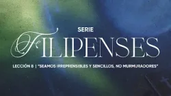 Pastor Hugo Montecinos Filipenses Lección 8 Seamos irreprensibles y sencillos, no murmuradores