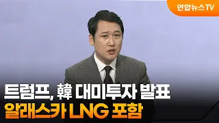 [뉴스초점] 트럼프, 韓 대미투자 발표…알래스카 LNG 포함 / 연합뉴스TV (YonhapnewsTV)