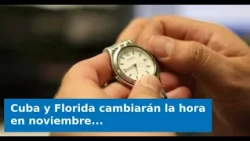 VIDEO: Cuba and Florida will change their clocks in November: here's the date
