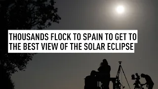 Thousands flock to Spain to get to the best view of the solar eclipse