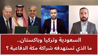 السعودية وتركيا وباكستان.. ما الذي تستهدفه شراكة مكة الدفاعية؟