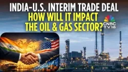 How Will The India-US Interim Trade Deal Impact The Oil & Gas Sector? | India-US Deal | N18V