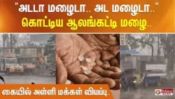 அடடா மழைடா.. அட மழைடா.. கொட்டிய ஆலங்கட்டி மழை.. கையில் அள்ளி மக்கள் வியப்பு..