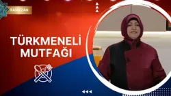 Türkmeneli Mutfağı - 11. Bölüm (Ramazan Özel)