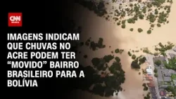 Imagens indicam que chuvas no Acre podem ter “movido” bairro brasileiro para a Bolívia |CNN NOVO DIA