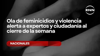 Ola de feminicidios y violencia alerta a expertos y ciudadanía al cierre de la semana
