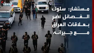 مستشار سابق: سلوك الفصائل المسلحة أضر بعلاقات العراق مع جيرانه
