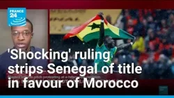 'Shocking' ruling strips Senegal of AFCON title, declares Morocco winner • FRANCE 24 English