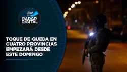 Toque de queda en cuatro provincias se aplicará desde este domingo | Radar Digital | Ecuavisa