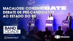 Macalossi comenta: Debate de pré-candidatos ao estado do RS