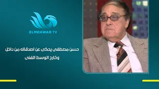 مين كانوا أقرب أصدقاء حسن مصطفى؟.. يحكي عن علاقاته داخل الوسط الفني وخارجه