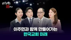 [한국교회를 논하다] 576회ㅣ이주민과 함께 만들어가는 한국교회 미래