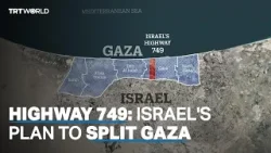 Highway 749: Israel's plan to split Gaza in two