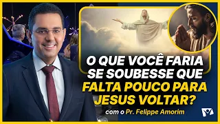 What would you do if you knew Jesus' return was near? - Pr. Felippe Amorim