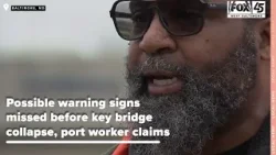 Possible warning signs missed before key bridge collapse, port worker claims