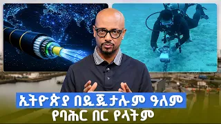 ኢንተርኔት የራሱ ውቅያኖሶችና ወደቦች አሉት! ኢትዮጵያ በዲጂታሉም ዓለም የባሕር በር የላትም! /TeckTalk/ S29 E13
