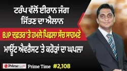 Prime Time (2,108) || ਟਰੰਪ ਵੱਲੋਂ ਈਰਾਨ ਜੰਗ ਜਿੱਤਣ ਦਾ ਐਲਾਨ - BJP ਦਫ਼ਤਰ 'ਤੇ ਹਮਲੇ ਪਿਛਲਾ ਸੱਚ ਸਾਹਮਣੇ
